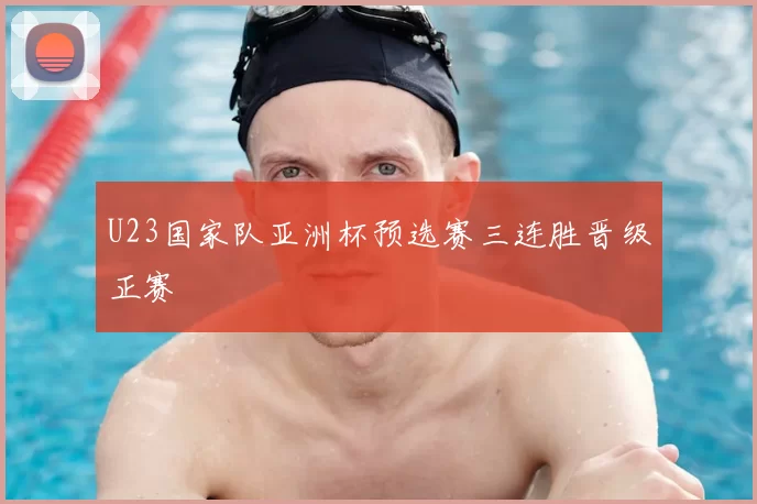 U23国家队亚洲杯预选赛三连胜晋级正赛