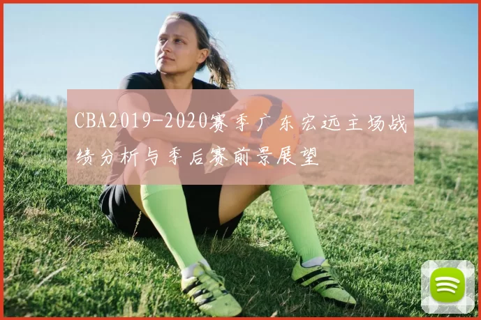 CBA2019-2020赛季广东宏远主场战绩分析与季后赛前景展望