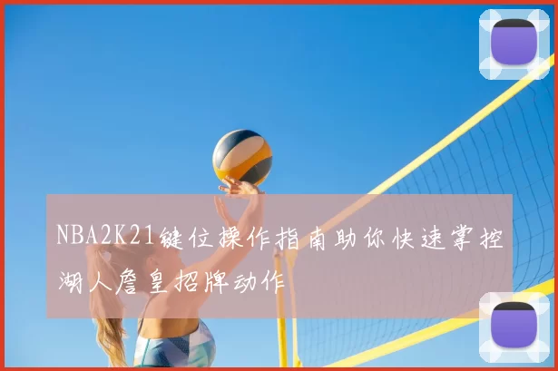 NBA2K21键位操作指南助你快速掌控湖人詹皇招牌动作