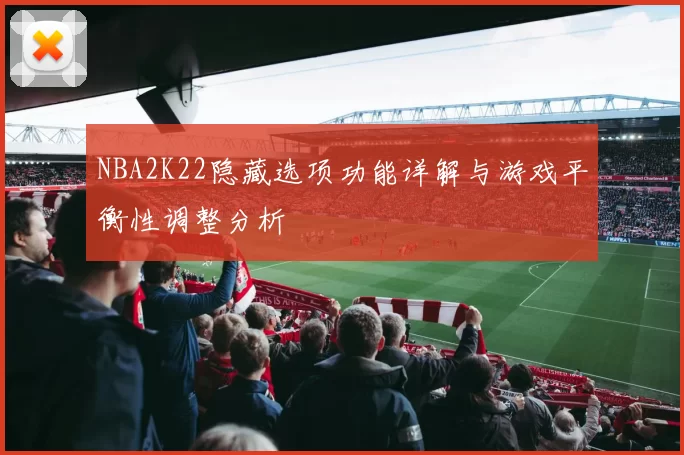 NBA2K22隐藏选项功能详解与游戏平衡性调整分析