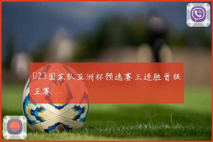 U23国家队亚洲杯预选赛三连胜晋级正赛