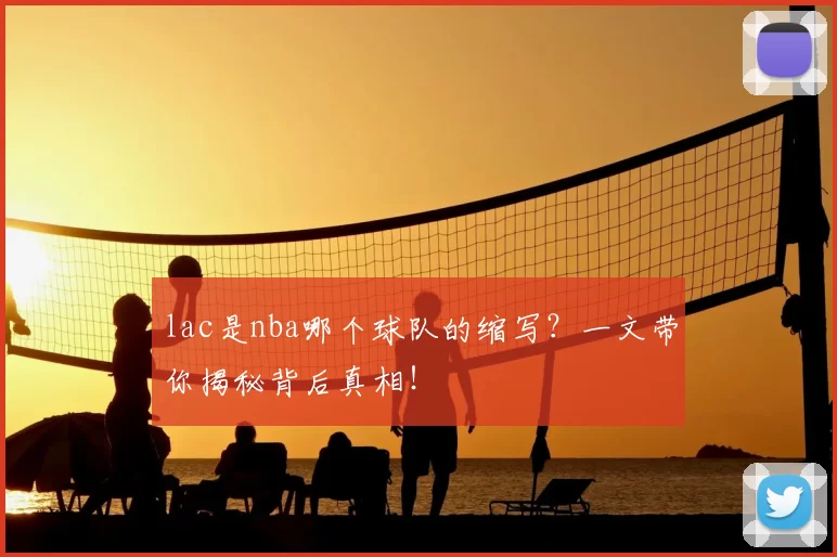 lac是nba哪个球队的缩写？一文带你揭秘背后真相！