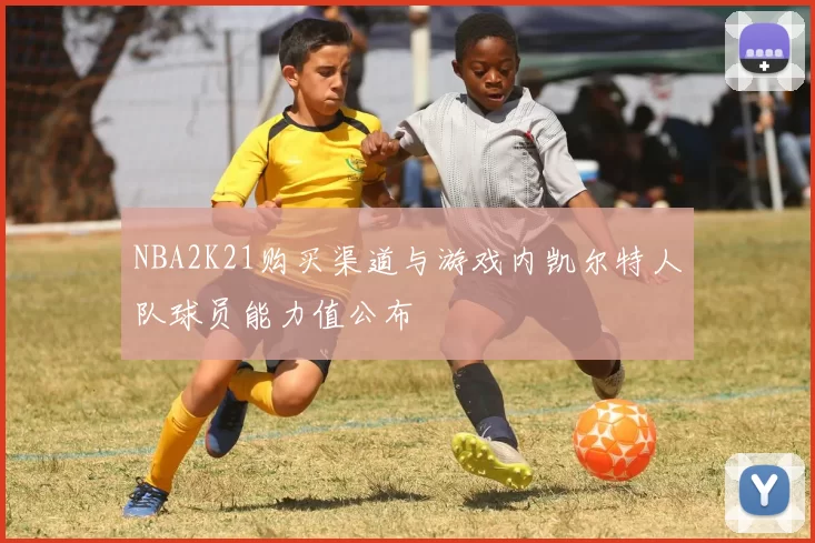 NBA2K21购买渠道与游戏内凯尔特人队球员能力值公布