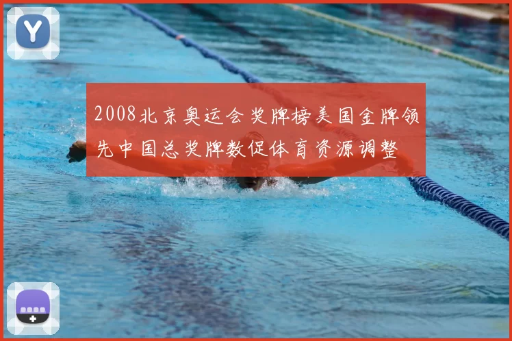 2008北京奥运会奖牌榜美国金牌领先中国总奖牌数促体育资源调整