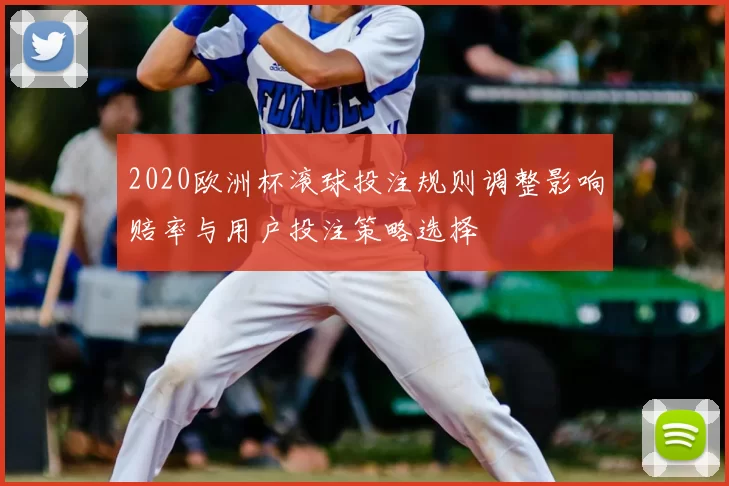 2020欧洲杯滚球投注规则调整影响赔率与用户投注策略选择