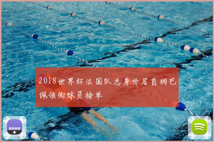 2018世界杯法国队总身价居首姆巴佩领衔球员榜单