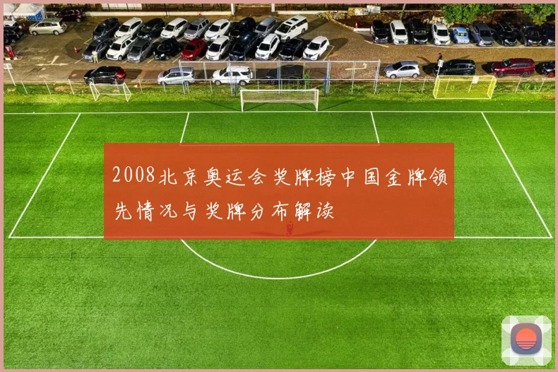 2008北京奥运会奖牌榜中国金牌领先情况与奖牌分布解读